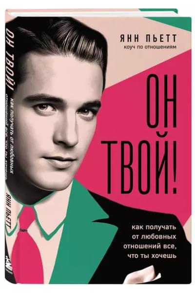 Пьетт Янн: Он твой! Как получать от любовных отношений все, что ты хочешь