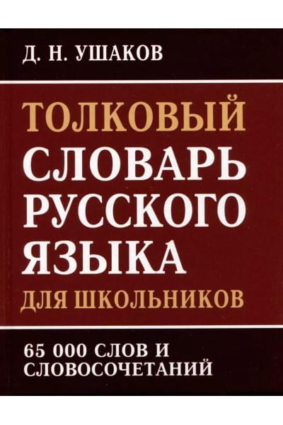Ушаков Дмитрий Николаевич: Толковый словарь русского языка для школьников. 65 000 слов и словосочетаний