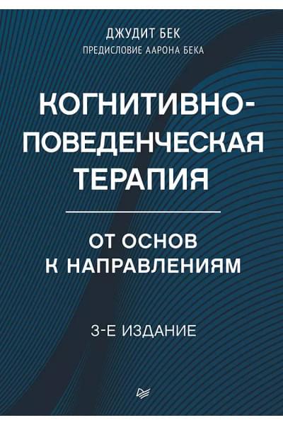 Бек Джудит: Когнитивно-поведенческая терапия. От основ к направлениям