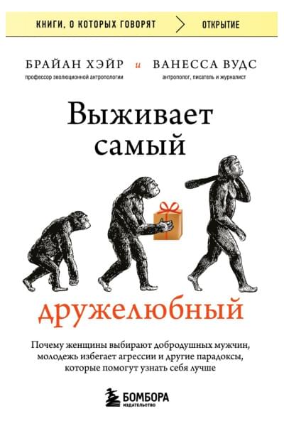 Хэйр Брайан, Вудс Ванесса: Выживает самый дружелюбный. Почему женщины выбирают добродушных мужчин, молодежь избегает агрессии и другие парадоксы, которые помогут узнать себя лучше