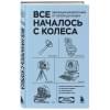 Гутлебен Денис: Все началось с колеса. Эволюция изобретений: от топора до лазера