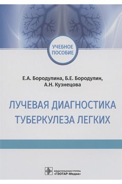 Бородулина Е., Бородулин Б., Кузнецова А.: Лучевая диагностика туберкулеза легких. Учебное пособие