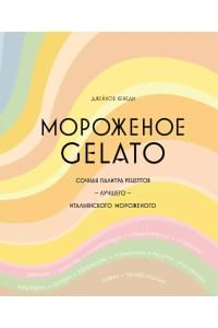 Мороженое Gelato: Сочная палитра рецептов лучшего итальянского мороженого