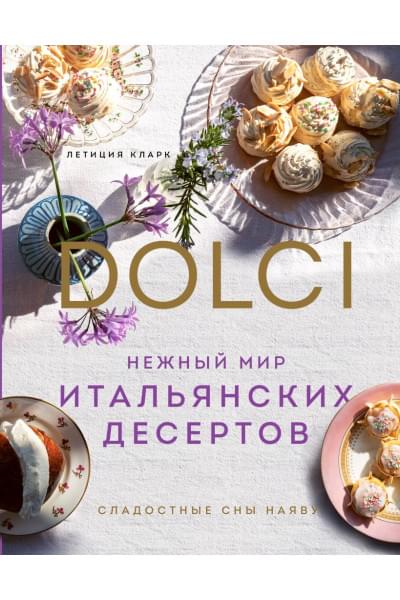 Кларк Летиция: Нежный мир итальянских десертов. Dolci.Сладостные сны наяву