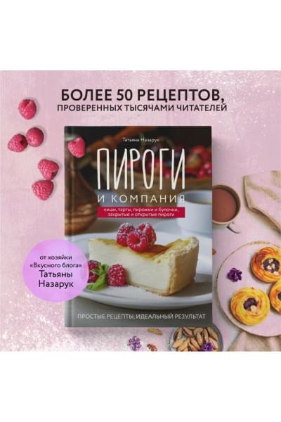 Пироги и компания: киши, тарты, пирожки и булочки, закрытые и открытые пироги. Простые рецепты, идеальный результат!