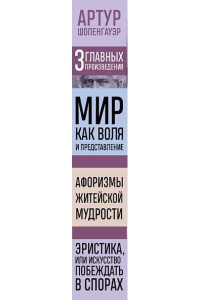 Шопенгауэр Артур: Артур Шопенгауэр. Мир как воля и представление. Афоризмы житейской мудрости. Эристика, или Искусство побеждать в спорах (новое оформление)