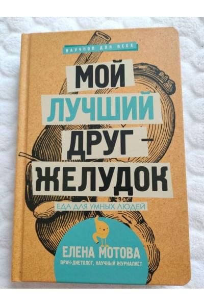 Мотова Елена Валерьевна: Мой лучший друг - желудок : еда для умных людей