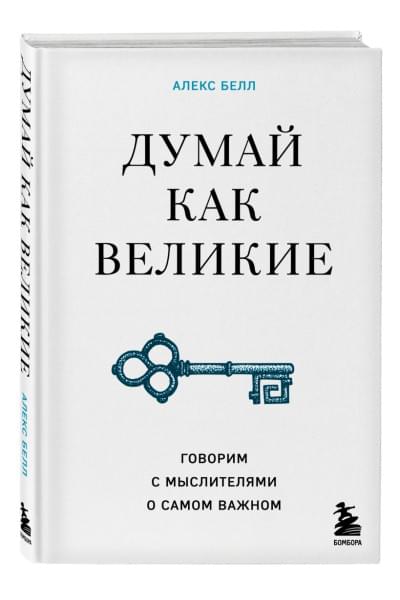 Белл Алекс: Думай как великие. Говорим с мыслителями о самом важном