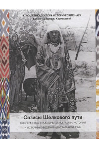 Оазисы Шелкового пути: современные проблемы этнографии, истории и источниковедения народов Центральной Азии