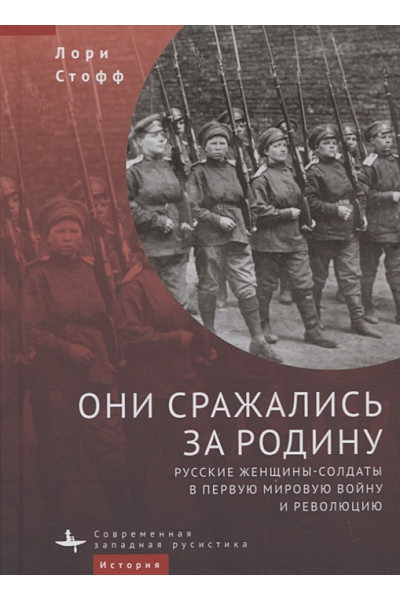 Стофф Л.: Они сражались за Родину. Русские женщины-солдаты в Первую мировую войну и революцию