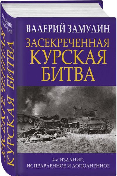 Замулин Валерий Николаевич: Засекреченная Курская битва. Издание 4-е, исправленное и дополненное