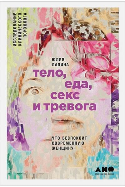 Лапина Ю.: Тело, еда, секс и тревога: Что беспокоит современную женщину. Исследование клинического психолога