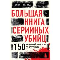 Большая книга серийных убийц. 150 биографий маньяков со всего мира