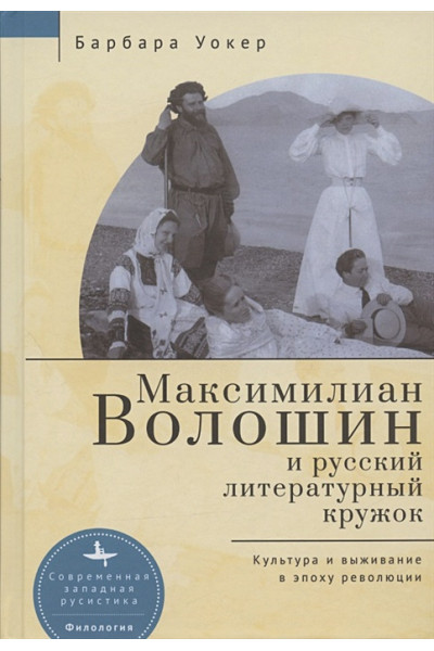Уокер Б.: Максимилиан Волошин и русский литературный кружок. Культура и выживание в эпоху революции