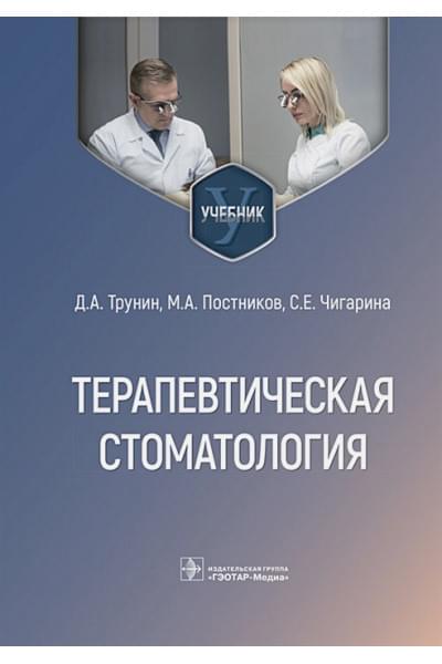 Трунин Д.А., Постников М.А., Чигарина С.Е.: Терапевтическая стоматология. Учебник