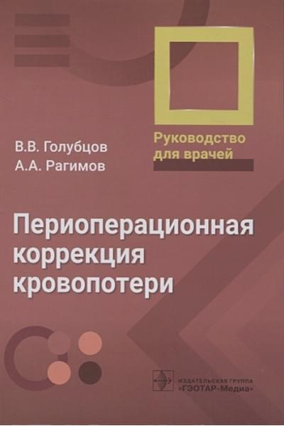 Голубцов В.В., Рагимов А.А.: Периоперационная коррекция кровопотери : руководство для врачей