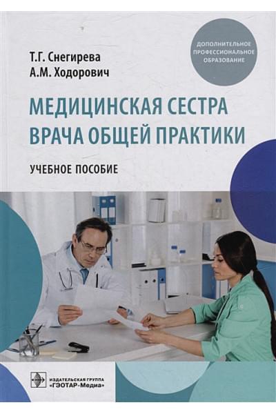 Снегирева Т.Г., Ходорович А.М.: Медицинская сестра врача общей практики: учебное пособие