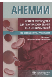 Анемии. Краткое руководство для практических врачей всех специальностей. 2-е издание, переработанное и дополненное
