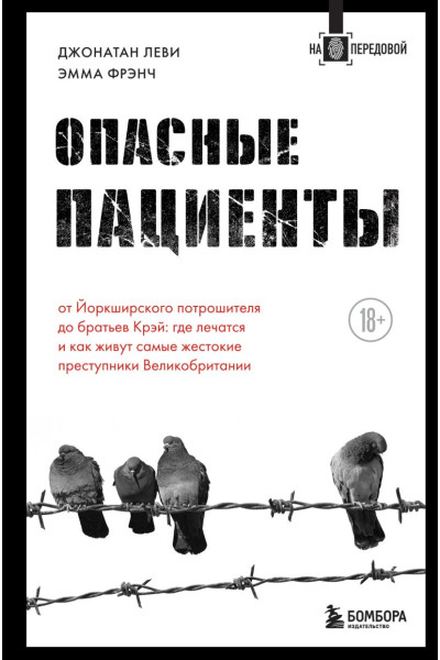 Леви Джонатан, Фрэнч Эмма: Опасные пациенты. От Йоркширского потрошителя до братьев Крэй: где лечатся и как живут самые жестокие преступники Великобритании