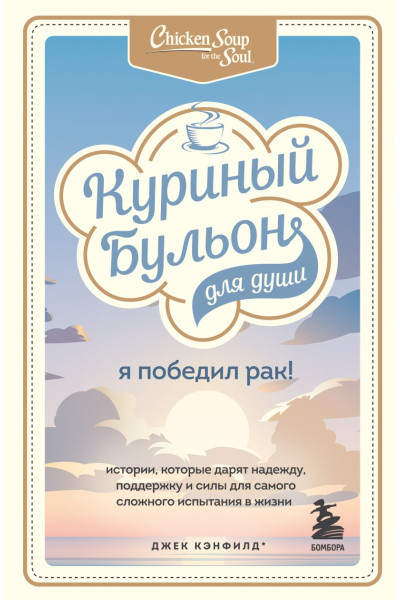 Хансен Марк Виктор, Кэнфилд Джек, Табатски Дэвид: Куриный бульон для души: Я победил рак! Истории, которые дарят надежду, поддержку и силы для самого сложного испытания в жизни