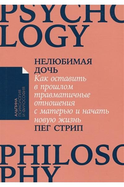 Стрип Пег: Нелюбимая дочь. Как оставить в прошлом травматичные отношения с матерью и начать новую жизнь
