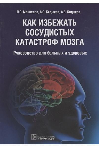 Манвелов Л., Кадыков А., Кадыков А.: Как избежать сосудистых катастроф мозга. Руководство для больных и здоровых