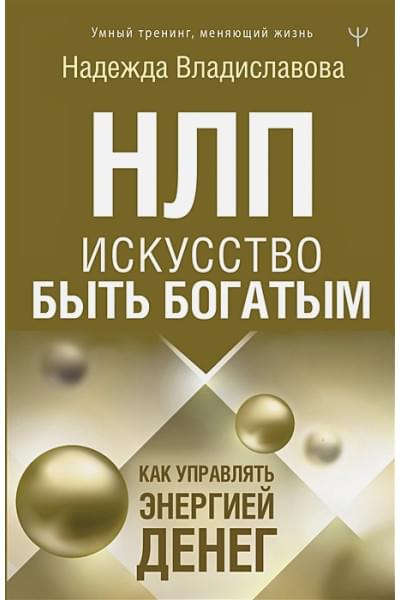 Владиславова Надежда Вячеславовна: НЛП. Искусство быть богатым. Как управлять энергией денег