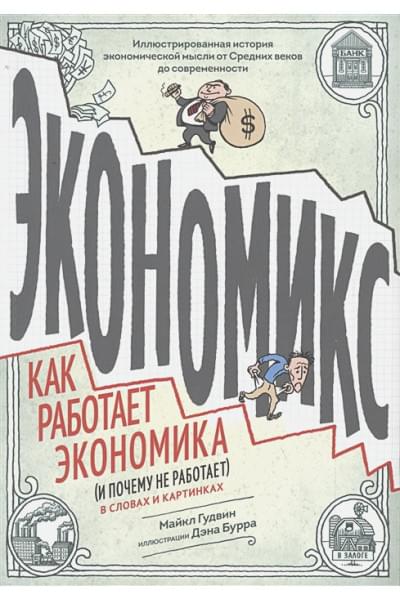 Гудвин Майкл, Дэн Бурр: Экономикс. Как работает экономика (и почему не работает) в словах и картинках