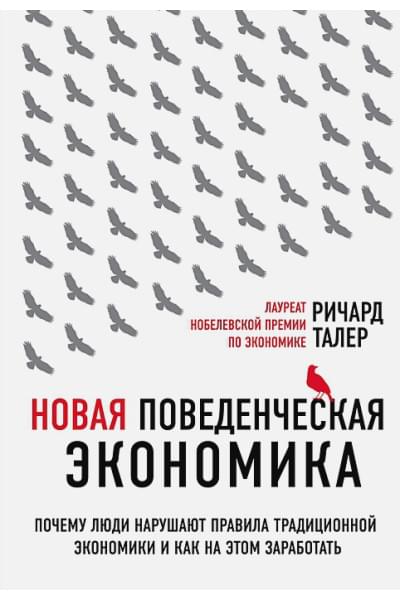 Талер Ричард: Новая поведенческая экономика. Почему люди нарушают правила традиционной экономики и как на этом заработать (2-е издание)