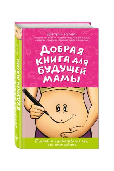 Лубнин Дмитрий Михайлович: Добрая книга для будущей мамы. Позитивное руководство для тех, кто хочет ребенка