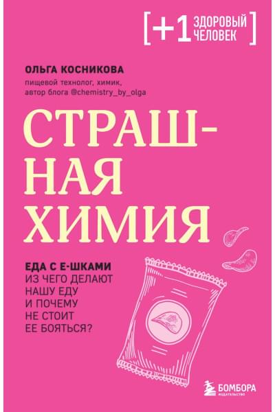 Косникова Ольга Игоревна: Страшная химия. Еда с Е-шками. Из чего делают нашу еду и почему не стоит ее бояться