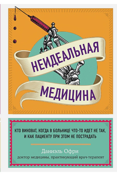 Неидеальная медицина. Кто виноват, когда в больнице что-то идет не так, и как пациенту при этом не пострадать