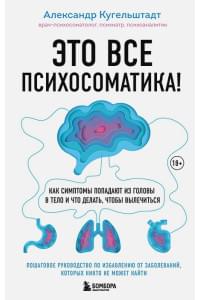 Это все психосоматика! Как симптомы попадают из головы в тело и что делать, чтобы вылечиться