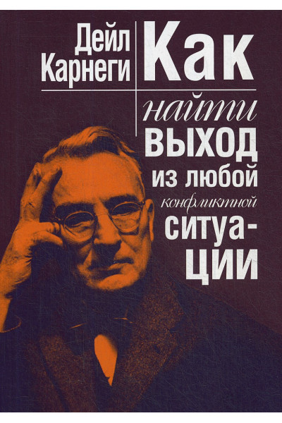 Дейл Карнеги: Как найти выход из любой конфликтной ситуации