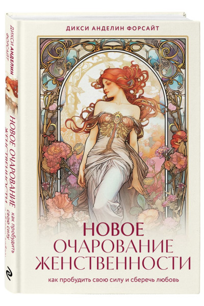 Анделин Форсайт Дикси: Новое очарование женственности. Как пробудить свою силу и сберечь любовь