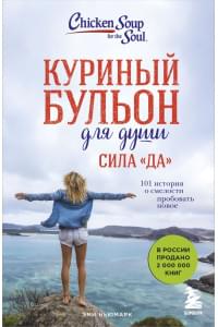 Куриный бульон для души. Сила "Да". 101 история о смелости пробовать новое