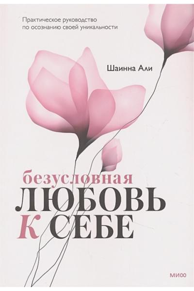 Али Шаинна: Безусловная любовь к себе. Практическое руководство по осознанию своей уникальности