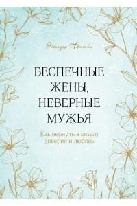 Беспечные жены, неверные мужья. Как вернуть в семью доверие и любовь