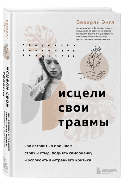 Исцели свои травмы. Как оставить в прошлом страх и стыд, поднять самооценку и успокоить внутреннего критика