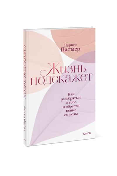 Паркер Палмер: Жизнь подскажет. Как разобраться в себе и обрести новые смыслы