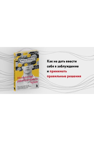 Петрочелли Джон В.: Искусство распознавать чушь. Как не дать ввести себя в заблуждение и принимать правильные решения