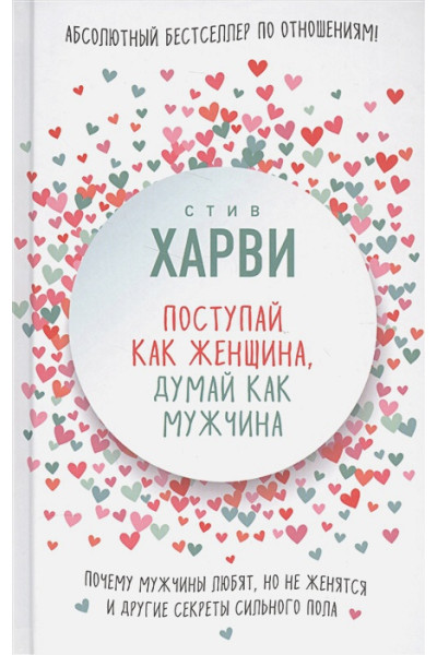 Харви Стив: Поступай как женщина, думай как мужчина. Почему мужчины любят, но не женятся, и другие секреты сильного пола