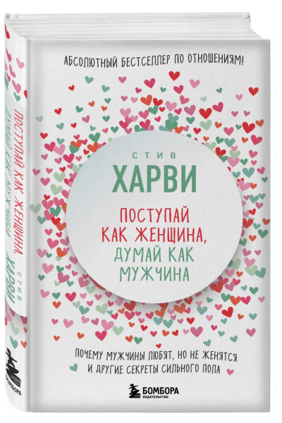 Харви Стив: Поступай как женщина, думай как мужчина. Почему мужчины любят, но не женятся, и другие секреты сильного пола