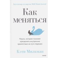 Как меняться. Наука, которая поможет преодолеть внутренние препятствия на пути перемен