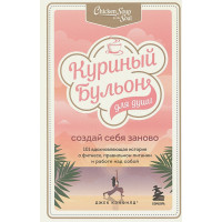 Куриный бульон для души. Создай себя заново. 101 вдохновляющая история о фитнесе, правильном питании и работе над собой