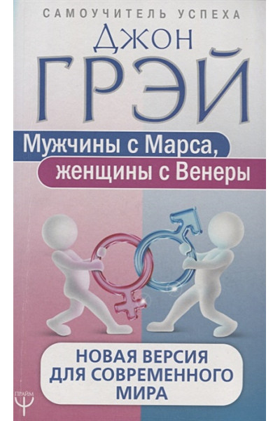 Джон Грэй: Мужчины с Марса, женщины с Венеры. Новая версия для современного мира