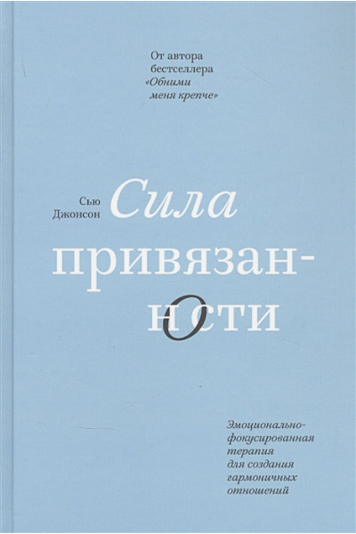 Сила привязанности. Эмоционально-фокусированная терапия для создания гармоничных отношений