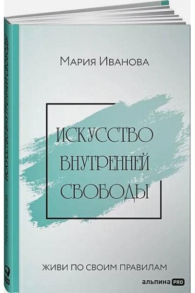 Иванова М.: Искусство внутренней свободы: Живи по своим правилам