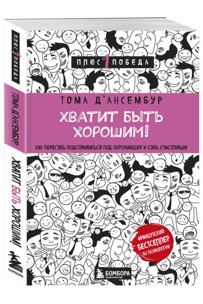 Д’Ансембур Тома: Хватит быть хорошим! Как перестать подстраиваться под других и стать счастливым