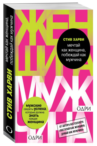 Харви Стив: Мечтай как женщина, побеждай как мужчина. Мужские секреты достижения успеха, которые должна знать каждая женщина